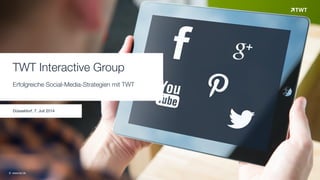 TWT Interactive Group 
Erfolgreiche Social-Media-Strategien mit TWT
Düsseldorf, 7. Juli 2014
© www.twt.de
 
