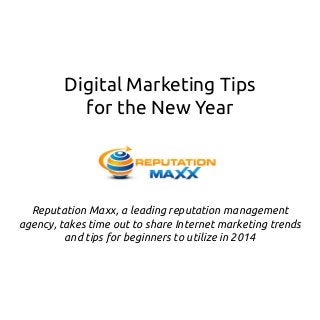 Digital Marketing Tips
for the New Year

Reputation Maxx, a leading reputation management
agency, takes time out to share Internet marketing trends
and tips for beginners to utilize in 2014

 