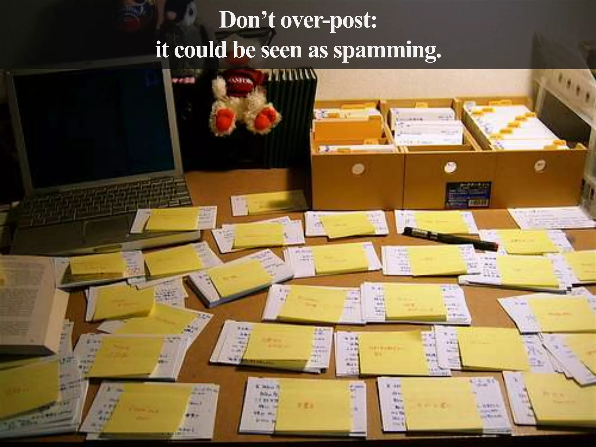 Don’t over-post:
it could be seen as spamming.