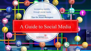A Guide to Social Media
Tips for Asset Managers
Increasing visibility
through social media channels
 