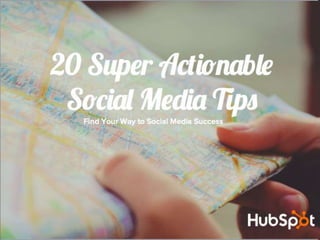 20 Super Actionable
Social Media TipsFind Your Way to Social Media Success
 