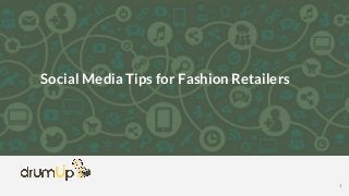 Social Media Tips for Fashion Retailers
1
 