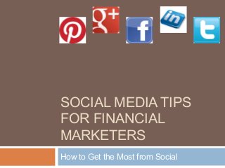 SOCIAL MEDIA TIPS
FOR FINANCIAL
MARKETERS
How to Get the Most from Social
 