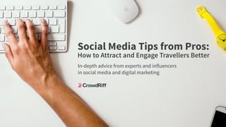 Social Media Tips from Pros:
In-depth advice from experts and influencers
in social media and digital marketing
 
How to Attract and Engage Travellers Better
 