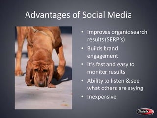 Advantages of Social Media<br />Improves organic search results (SERP’s)<br />Builds brand engagement<br />It’s fast and e...