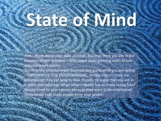 State of Mind<br />First – think about your state of mind.  You may think you are in the business of selling tickets – lit...
