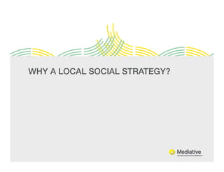 WHY A LOCAL SOCIAL STRATEGY?! 
 