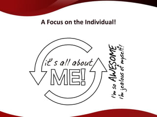A Focus on the Individual!
 