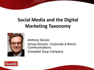 Social Media and the Digital
   Marketing Taxonomy

    Anthony Sanzio
    Group Director, Corporate & Brand
    Communications
    Campbell Soup Company
 