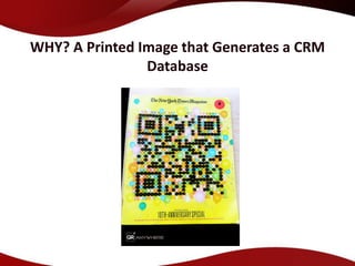 WHY? A Printed Image that Generates a CRM
                Database
 