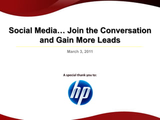 Social Media… Join the Conversation
        and Gain More Leads
               March 3, 2011




             A special thank you to:
 