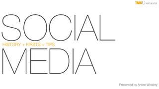 TMKUNIVERSITY

SOCIAL
MEDIA
HISTORY + FIRSTS + TIPS

Presented by Andre Woolery

 
