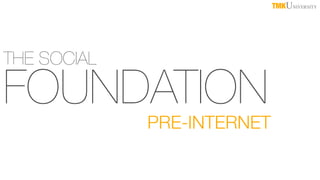 TMKUNIVERSITY

THE SOCIAL

FOUNDATION

PRE-INTERNET

 