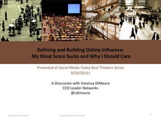 Defining and Building Online Influence:  My Klout Score Sucks and Why I Should Care Presented at Social Media Today Best Thinkers Series 9/20/2011 A Discussion with Vanessa DiMauro CEO Leader Networks @vdimauro 
