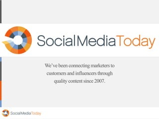 We’ve been connecting marketers to 
customers and influencers through 
quality content since 2007. 
 