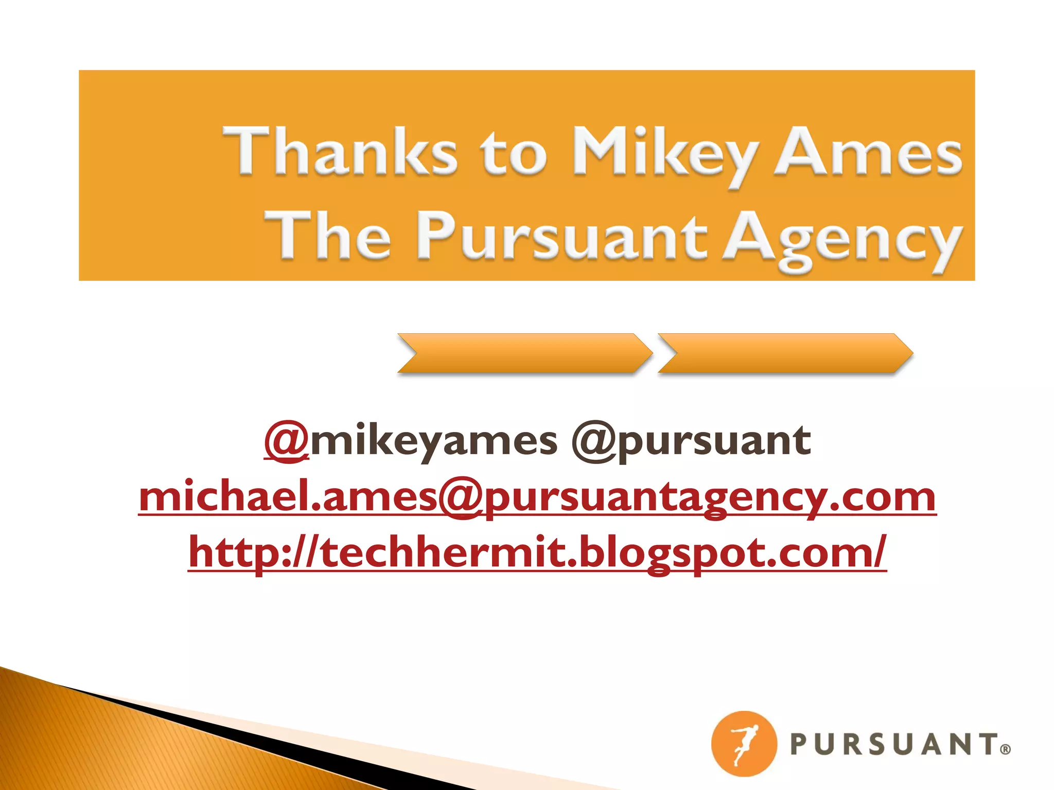 @mikeyames @pursuant
michael.ames@pursuantagency.com
 http://techhermit.blogspot.com/
 