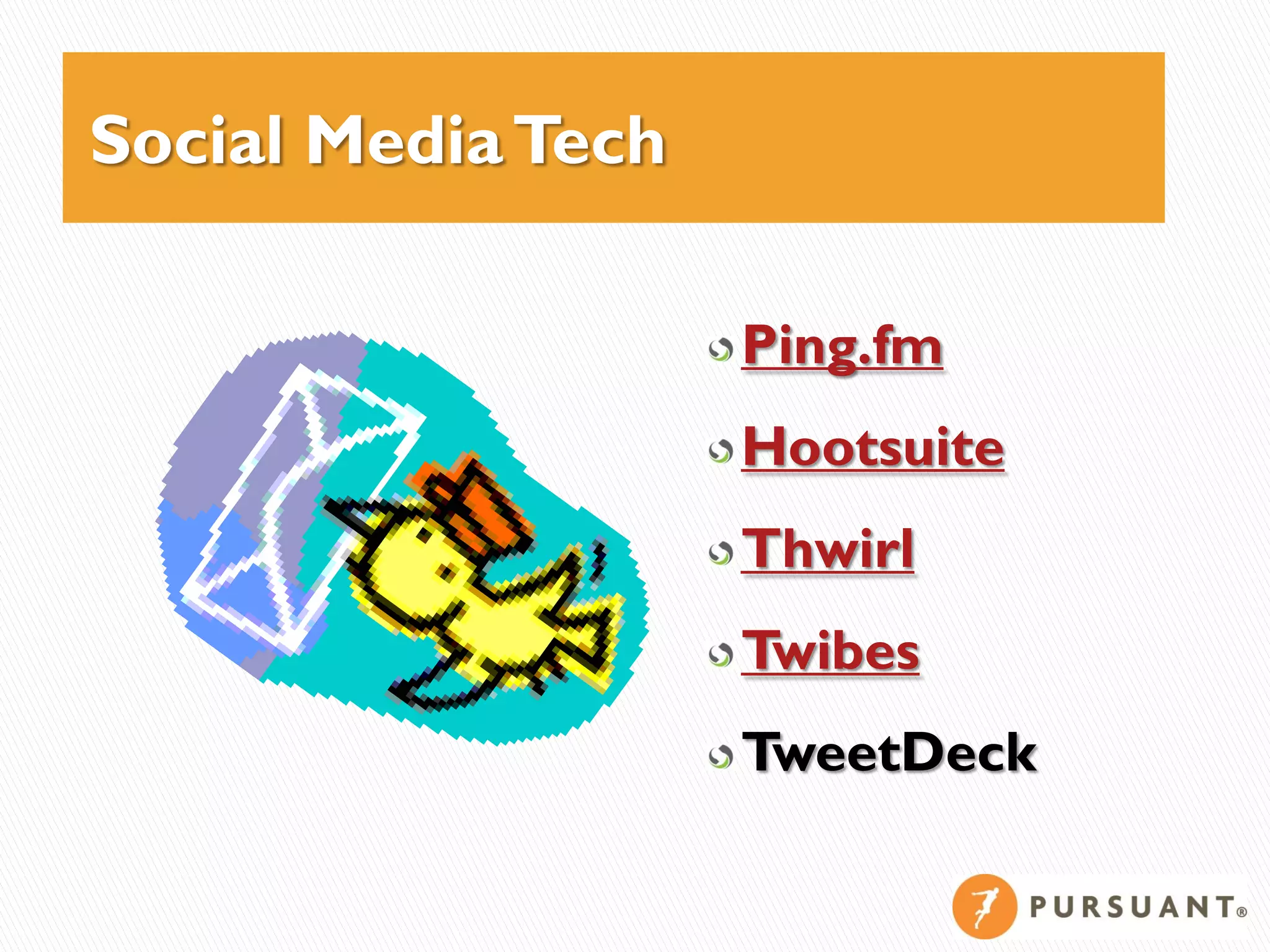 Social Media Tech

                    Ping.fm
                    Hootsuite
                    Thwirl
                    Twibes
                    TweetDeck
 