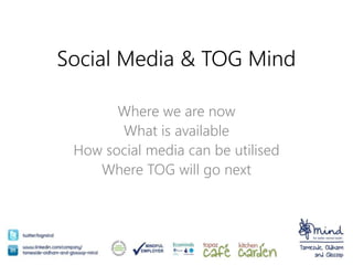 Social Media & TOG Mind
Where we are now
What is available
How social media can be utilised
Where TOG will go next
 