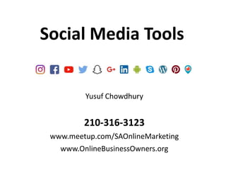 Yusuf Chowdhury
210-316-3123
www.meetup.com/SAOnlineMarketing
www.OnlineBusinessOwners.org
Social Media Tools
 