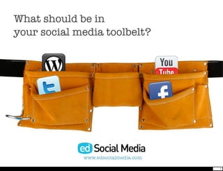 What should be in
your social media toolbelt?




             www.edsocialmedia.com

                                     1
 