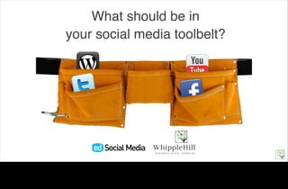 What should be in
your social media toolbelt?
 