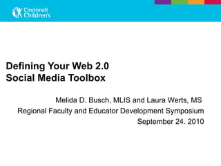 Defining Your Web 2.0  Social Media Toolbox  Melida D. Busch, MLIS and Laura Werts, MS  Regional Faculty and Educator Development Symposium September 24. 2010 