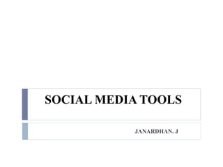 SOCIAL MEDIA TOOLS
JANARDHAN. J
 