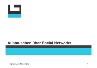 Austauschen über Social Networks




 http://www.liechtenecker.at       10
 