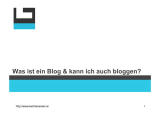 Was ist ein Blog & kann ich auch bloggen?




 http://www.liechtenecker.at                3
 