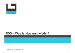 RSS – Was ist das nun wieder?




 http://www.liechtenecker.at    7
 