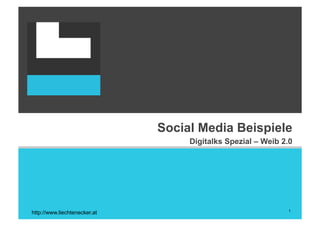 Social Media Beispiele
                                   Digitalks Spezial – Weib 2.0




                                                             1
http://www.liechtenecker.at
 