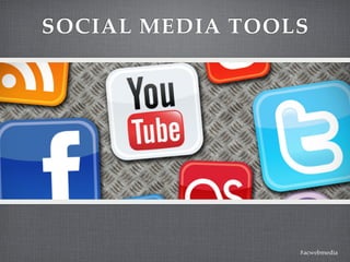 SOCIAL MEDIA TOOLS




                 #acwebmedia
 