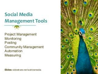 Social	
  Media	
  
Management	
  Tools
Project Management
Monitoring
Posting
Community Management
Automation
Measuring

Slides: slideshare.net/wahinemedia

 