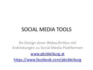 SOCIAL MEDIA TOOLS
Re-Design eines Webauftrittes mit
Anbindungen zu Social Media Plattformen
www.pbcbleiburg.at
https://www.facebook.com/pbcbleiburg

 