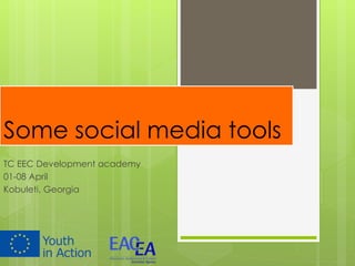 Some social media tools
TC EEC Development academy
01-08 April
Kobuleti, Georgia
 