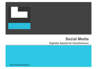Social Media
                              Digitalks Spezial für KünstlerInnen




                                                               1
http://www.liechtenecker.at
 