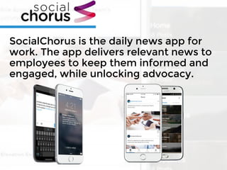 SocialChorus is the daily news app for
work. The app delivers relevant news to
employees to keep them informed and
engaged...