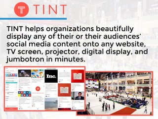 TINT helps organizations beautifully
display any of their or their audiences’
social media content onto any website,
TV sc...