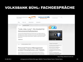 VOLKSBANK BÜHL: FACHGESPRÄCHE




                                                                            http://blog.volksbank-buehl.de/

21.08.2011   Lehrgang Social Media Manager (BAW) // Social Media Tools // Daniel Rehn                         29
 