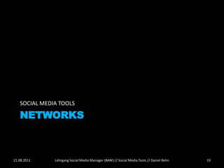 SOCIAL MEDIA TOOLS

   NETWORKS



21.08.2011    Lehrgang Social Media Manager (BAW) // Social Media Tools // Daniel Rehn   33
 