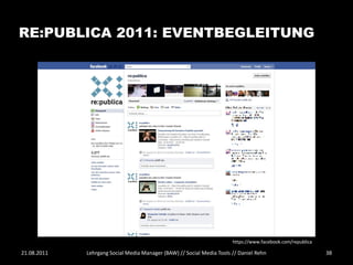 RE:PUBLICA 2011: EVENTBEGLEITUNG




                                                                       https://www.facebook.com/republica

21.08.2011   Lehrgang Social Media Manager (BAW) // Social Media Tools // Daniel Rehn                       38
 