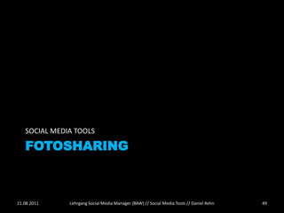 SOCIAL MEDIA TOOLS

   FOTOSHARING



21.08.2011    Lehrgang Social Media Manager (BAW) // Social Media Tools // Daniel Rehn   49
 