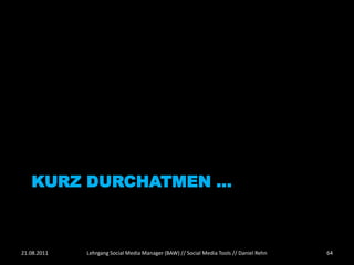 KURZ DURCHATMEN …



21.08.2011   Lehrgang Social Media Manager (BAW) // Social Media Tools // Daniel Rehn   64
 