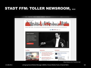 STADT FFM: TOLLER NEWSROOM, …




                                                                            http://www.smnr-frankfurt.de/

21.08.2011   Lehrgang Social Media Manager (BAW) // Social Media Tools // Daniel Rehn                       68
 