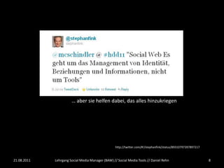 … aber sie helfen dabei, das alles hinzukriegen




                                                   http://twitter.com/#!/stephanfink/status/89310797397897217



21.08.2011   Lehrgang Social Media Manager (BAW) // Social Media Tools // Daniel Rehn                           8
 