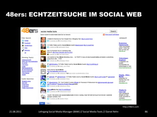 48ers: ECHTZEITSUCHE IM SOCIAL WEB




                                                                                        http://48ers.com

21.08.2011   Lehrgang Social Media Manager (BAW) // Social Media Tools // Daniel Rehn                      86
 