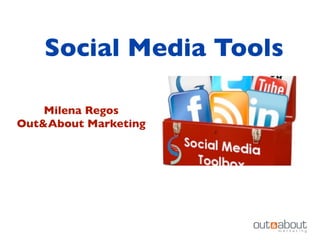 Social Media Tools
Milena Regos
Out&About Marketing
 