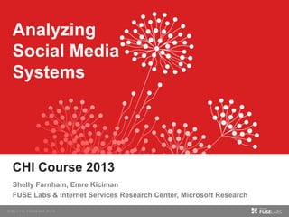 Analyzing
Social Media
Systems

CHI Course 2013
Shelly Farnham, Emre Kiciman
FUSE Labs & Internet Services Research Center, Microsoft Research

 