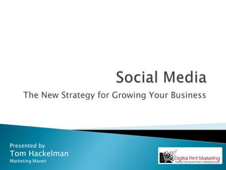 Social Media The New Strategy for Growing Your Business Presented by Tom Hackelman Marketing Maven 
