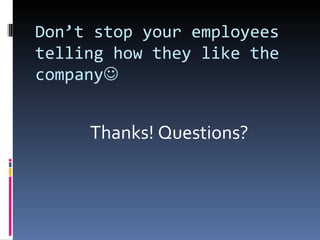 Don’t stop your employees
telling how they like the
company


     Thanks! Questions?
 